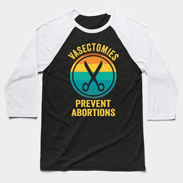 Vasectomies Prevent Abortions Rights Baseball T-Shirt by Visual Vibes